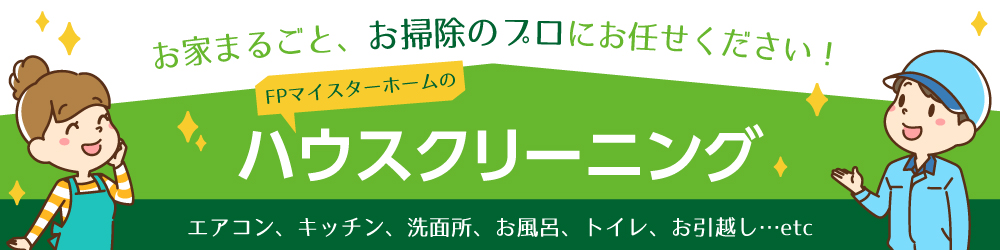 おうちまるごとお掃除のプロにお任せください。FPマイスターホームのハウスクリーニング